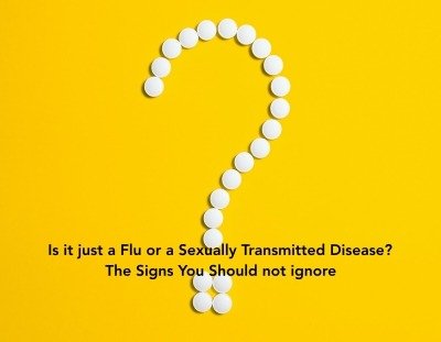 Is it just a Flu or a Sexually Transmitted Disease?The Signs You Should not ignore.